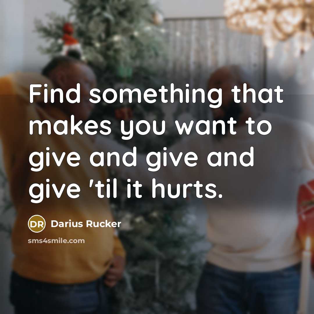 “Find something that makes you want to give and give…” quote by Darius Rucker
