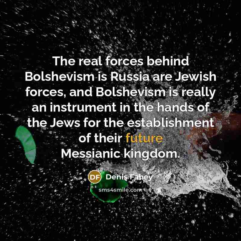 “The real forces behind Bolshevism is Russia are Jewish forces,…” quote by Denis Fahey