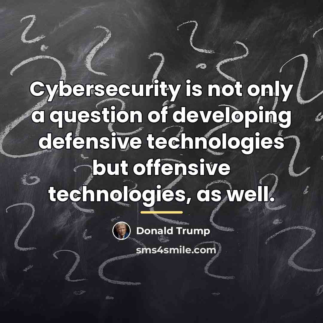 “Cybersecurity is not only a question of developing defensive technologies…” quote by Donald Trump