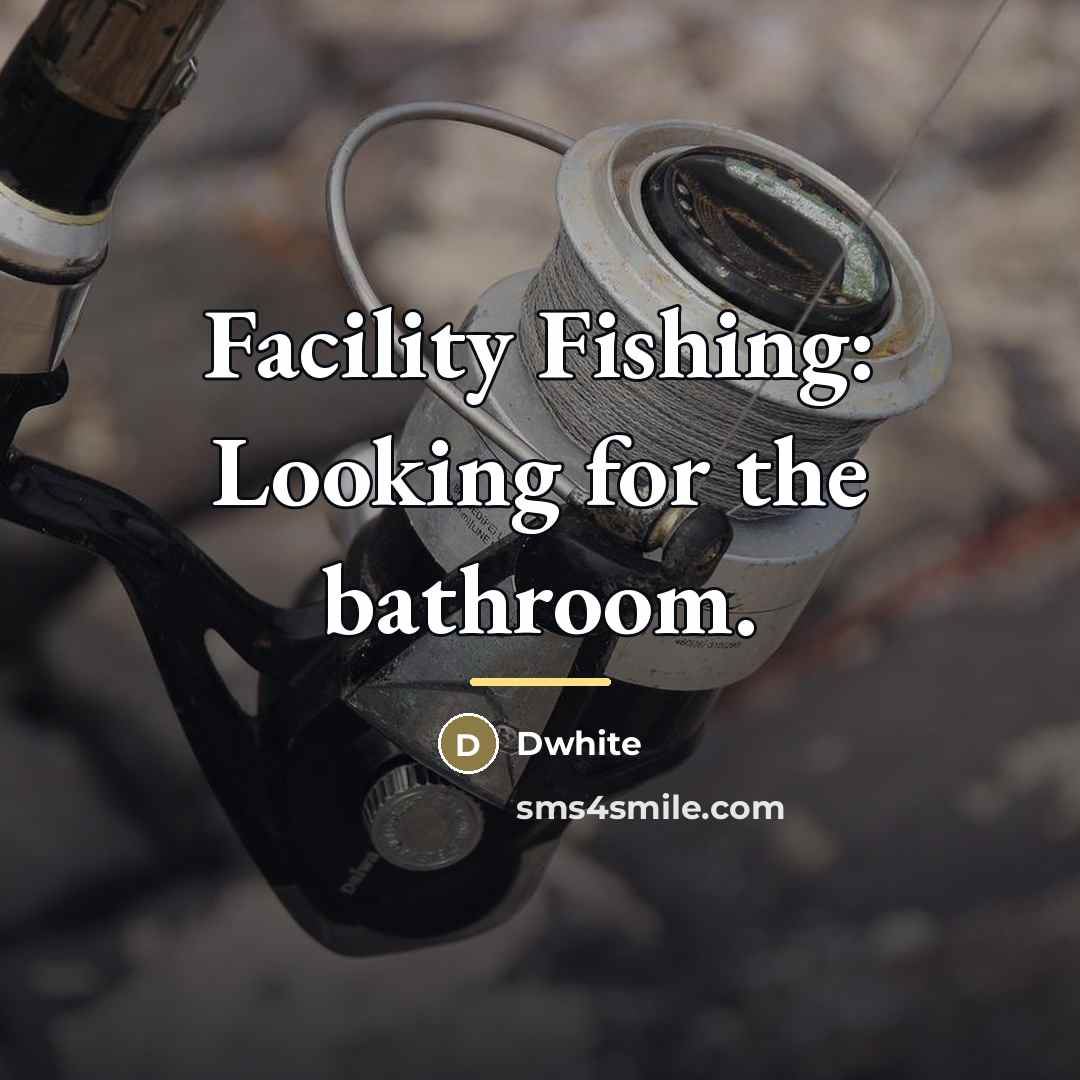 “Facility Fishing: Looking for the bathroom.…” quote by Dwhite