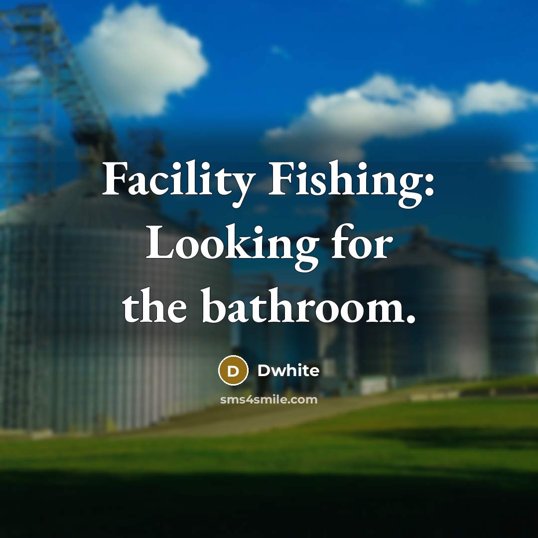 “Facility Fishing: Looking for the bathroom.” quote by Dwhite