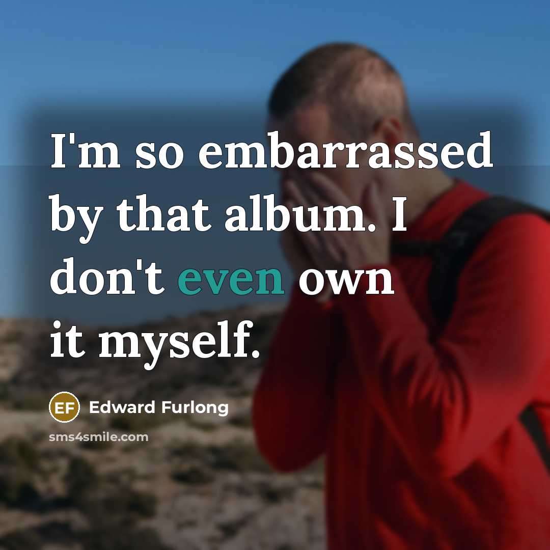 “I'm so embarrassed by that album. I don't even own…” quote by Edward Furlong