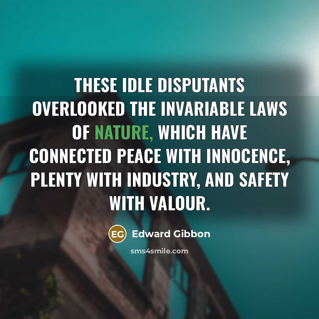 “These idle disputants overlooked the invariable laws of nature, which…” quote by Edward Gibbon