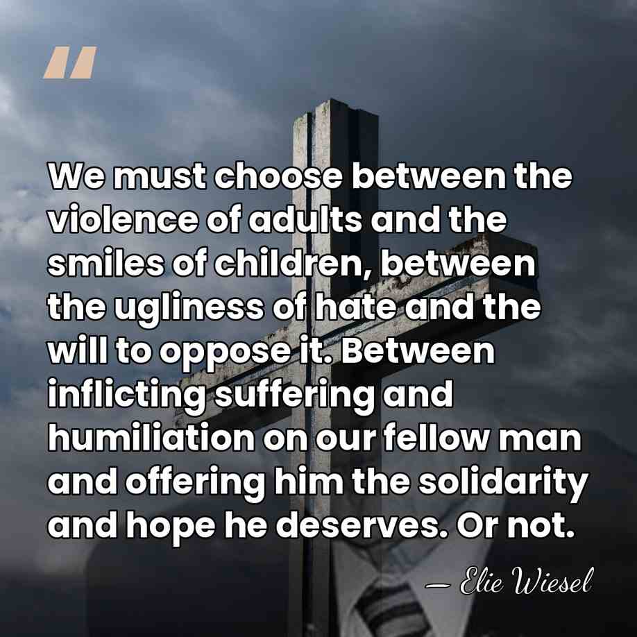We must choose between the violence of adults and the smiles of&hellip; - Elie Wiesel