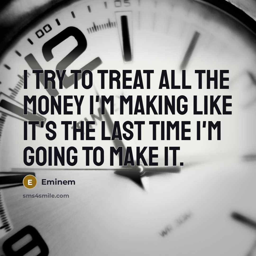 “I try to treat all the money I'm making like…” quote by Eminem