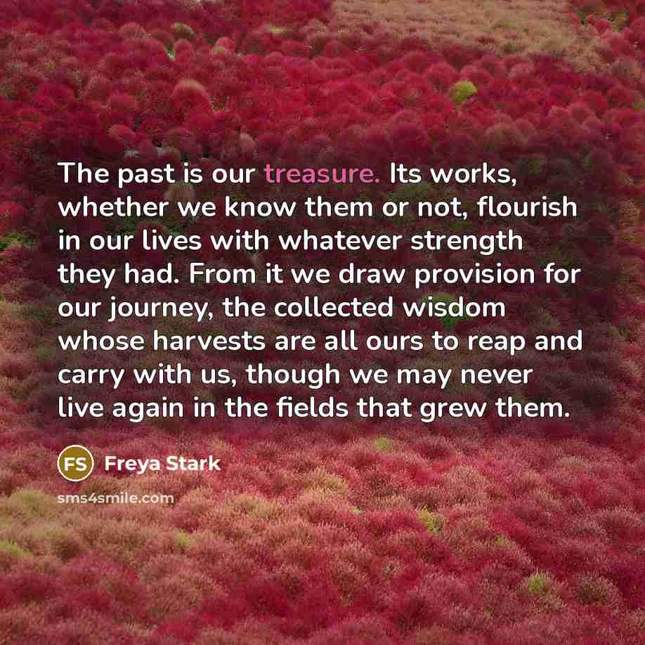 “The past is our treasure. Its works, whether we know…” quote by Freya Stark