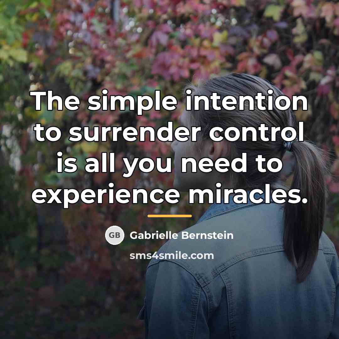 “The simple intention to surrender control is all you need…” quote by Gabrielle Bernstein