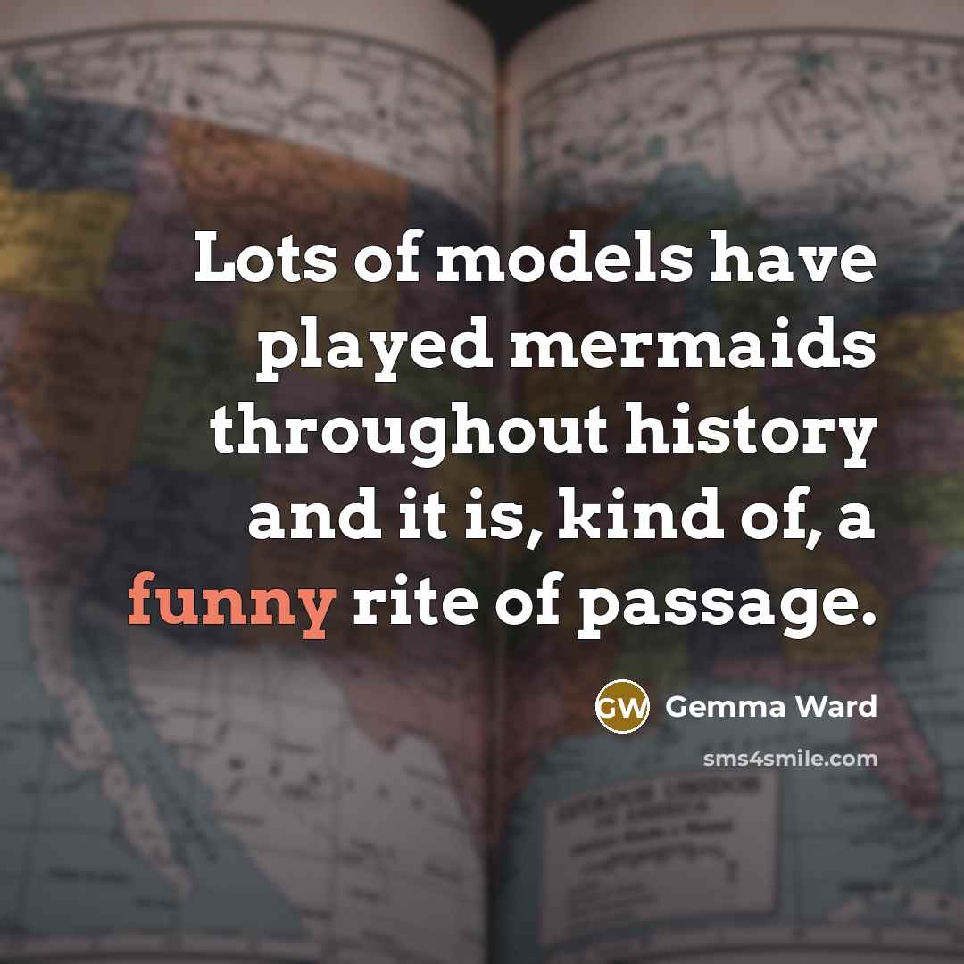 “Lots of models have played mermaids throughout history and it…” quote by Gemma Ward