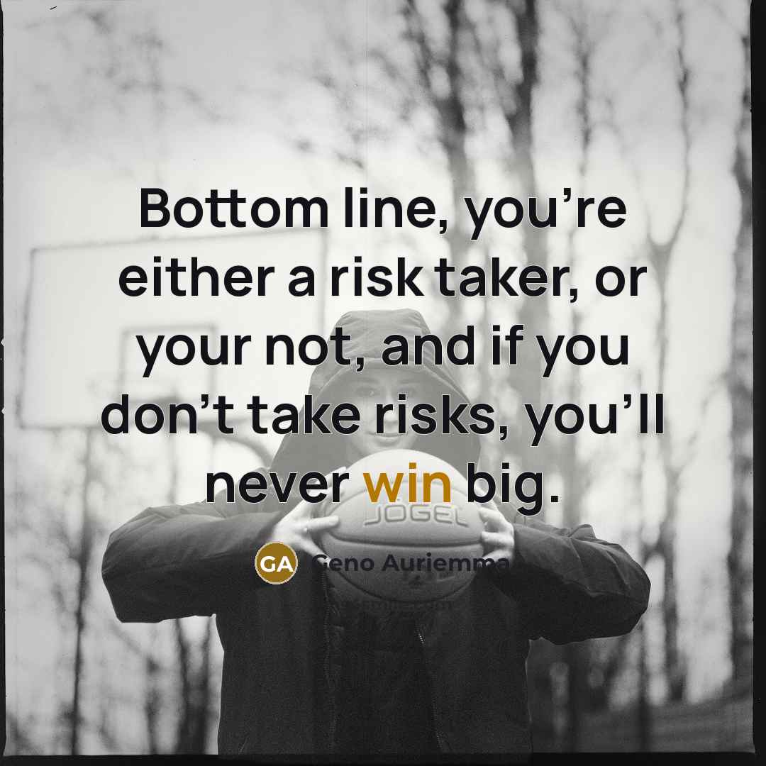 “Bottom line, you're either a risk taker, or your not,…” quote by Geno Auriemma