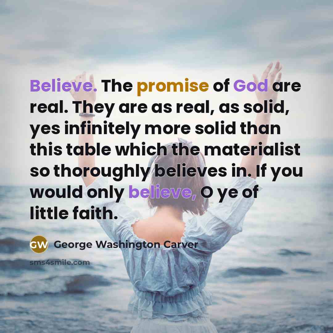 “Believe. The promise of God are real. They are as…” quote by George Washington Carver
