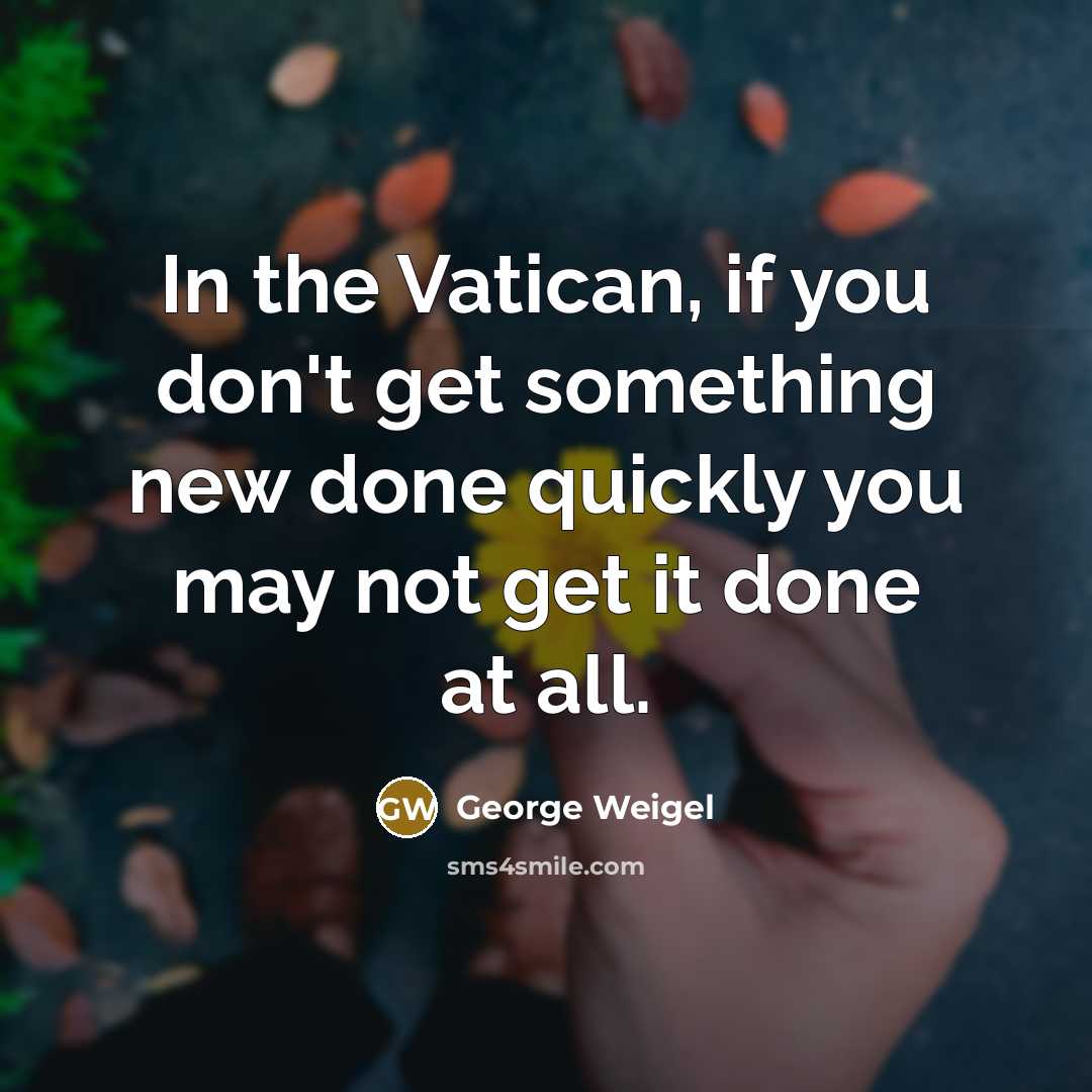 “In the Vatican, if you don't get something new done…” quote by George Weigel