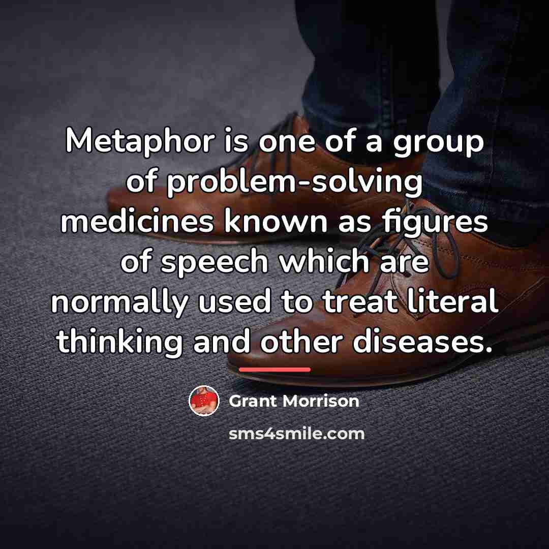 “Metaphor is one of a group of problem-solving medicines known…” quote by Grant Morrison
