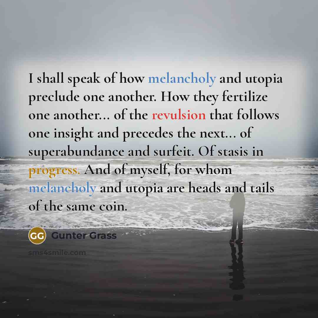 “I shall speak of how melancholy and utopia preclude one…” quote by Gunter Grass