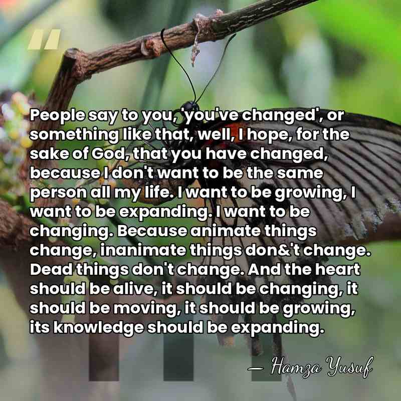 People say to you, 'you've changed', or something like that, well, I&hellip; - Hamza Yusuf