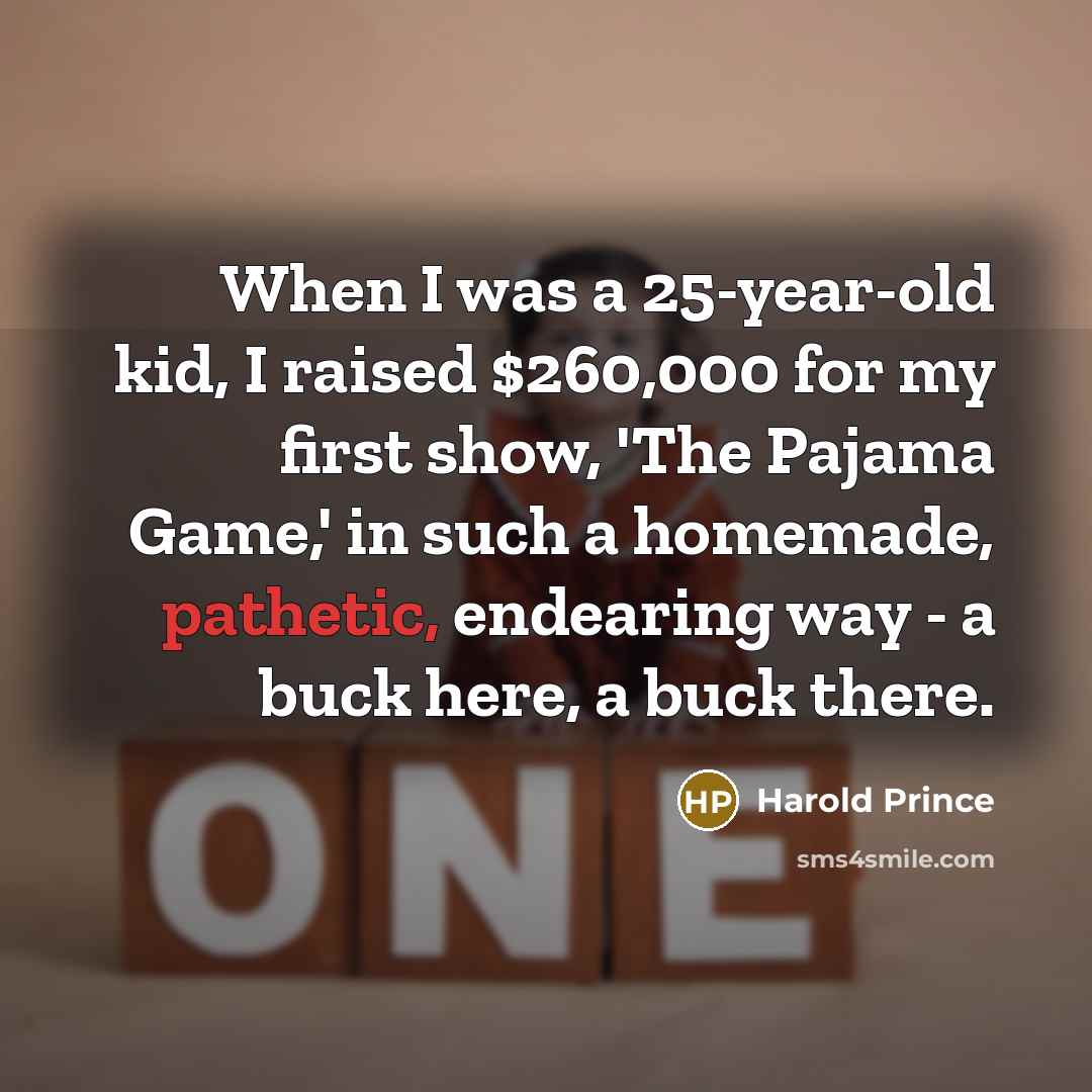 “When I was a 25-year-old kid, I raised $260,000 for…” quote by Harold Prince