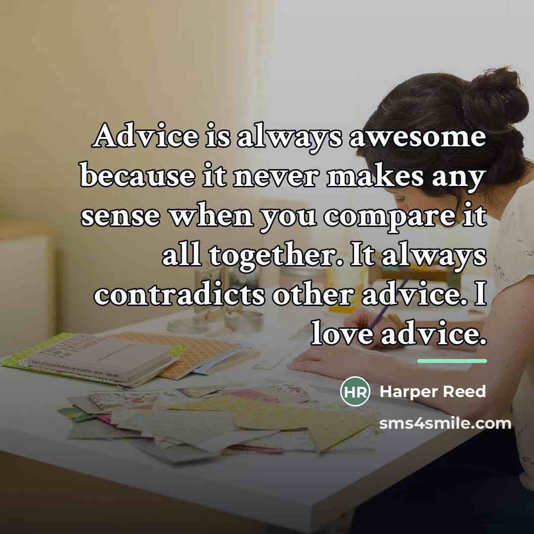 “Advice is always awesome because it never makes any sense…” quote by Harper Reed