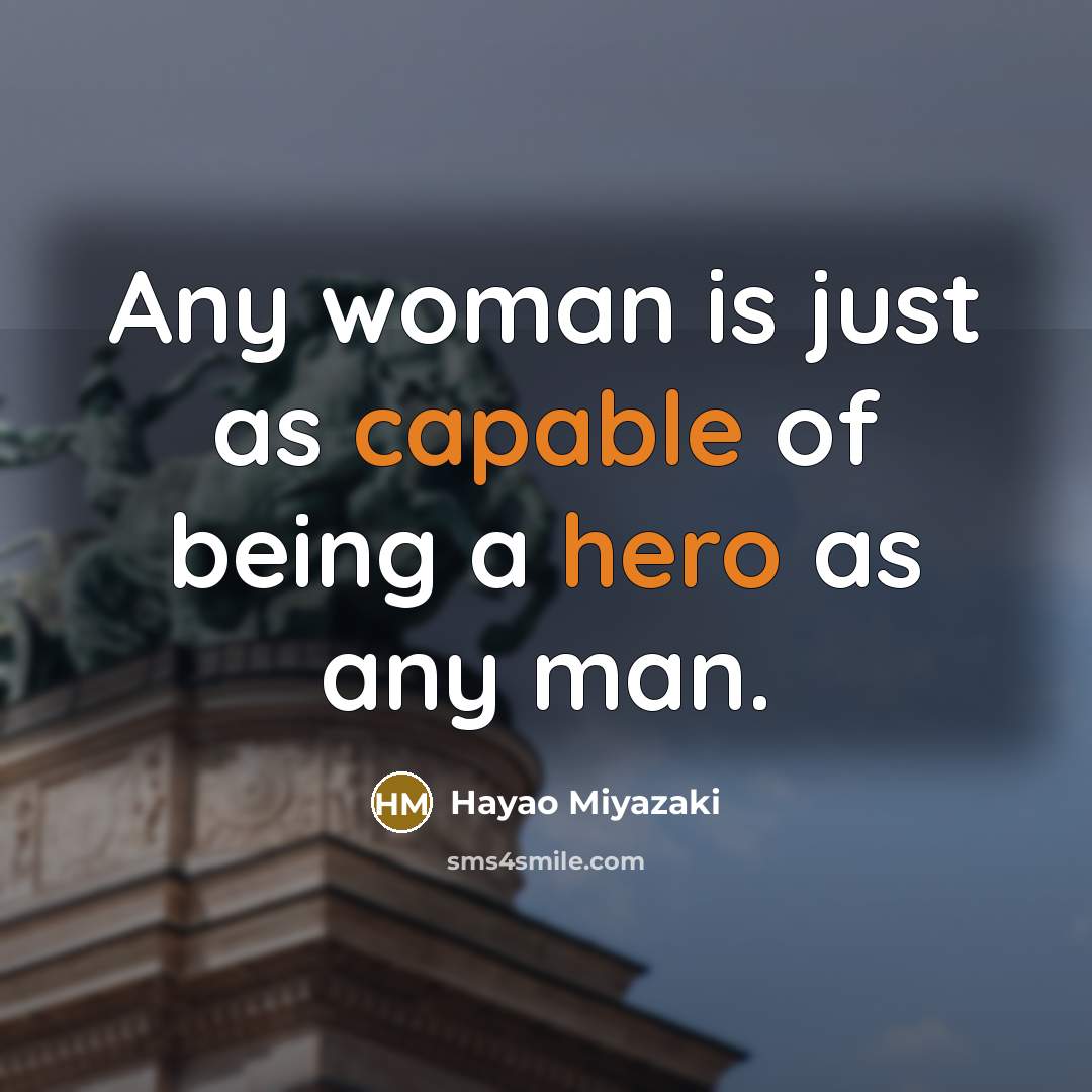 “Any woman is just as capable of being a hero…” quote by Hayao Miyazaki
