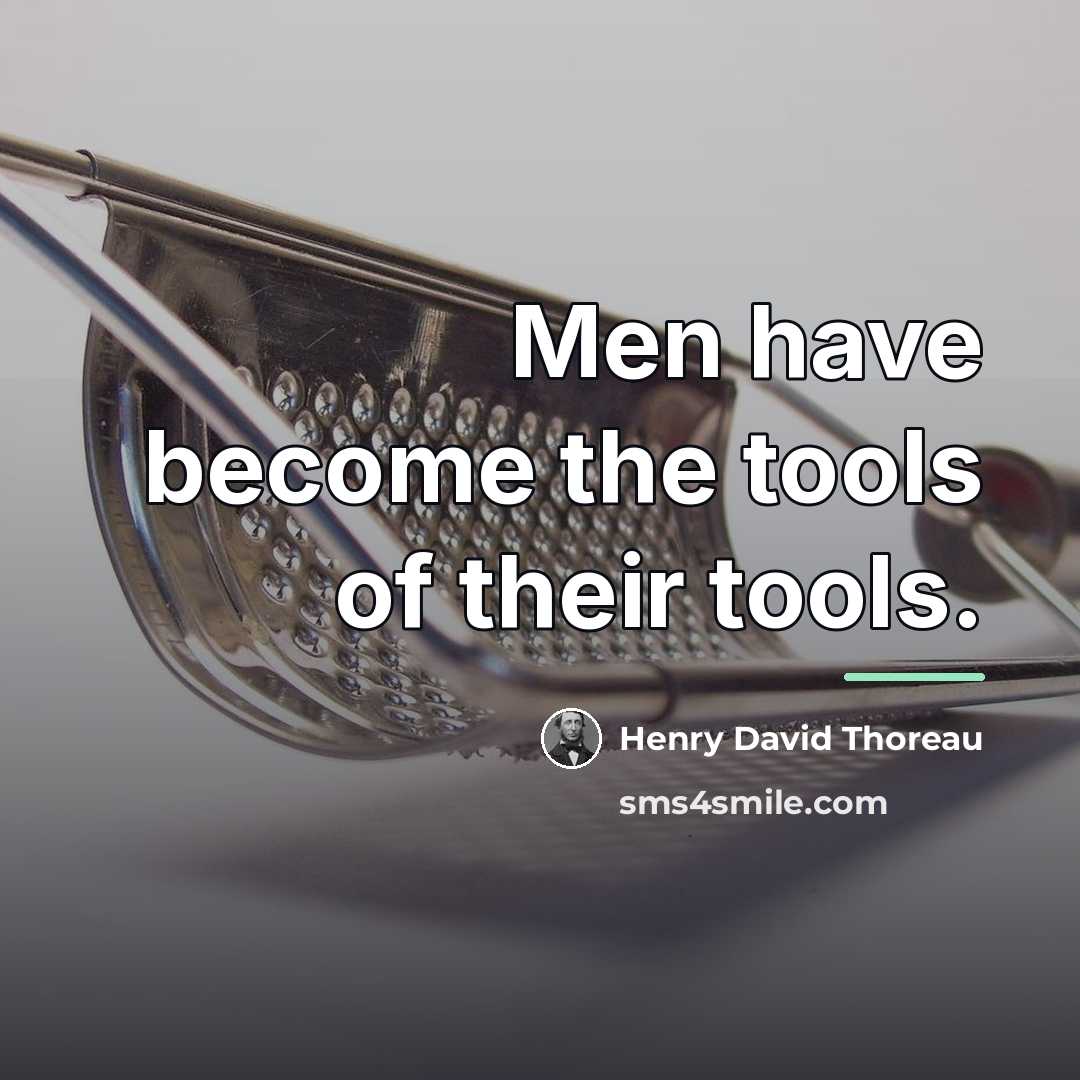 “Men have become the tools of their tools.…” quote by Henry David Thoreau