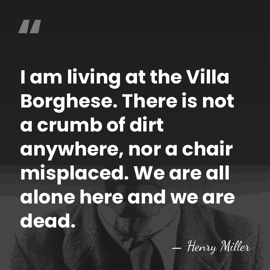 I am living at the Villa Borghese. There is not a crumb&hellip; - Henry Miller