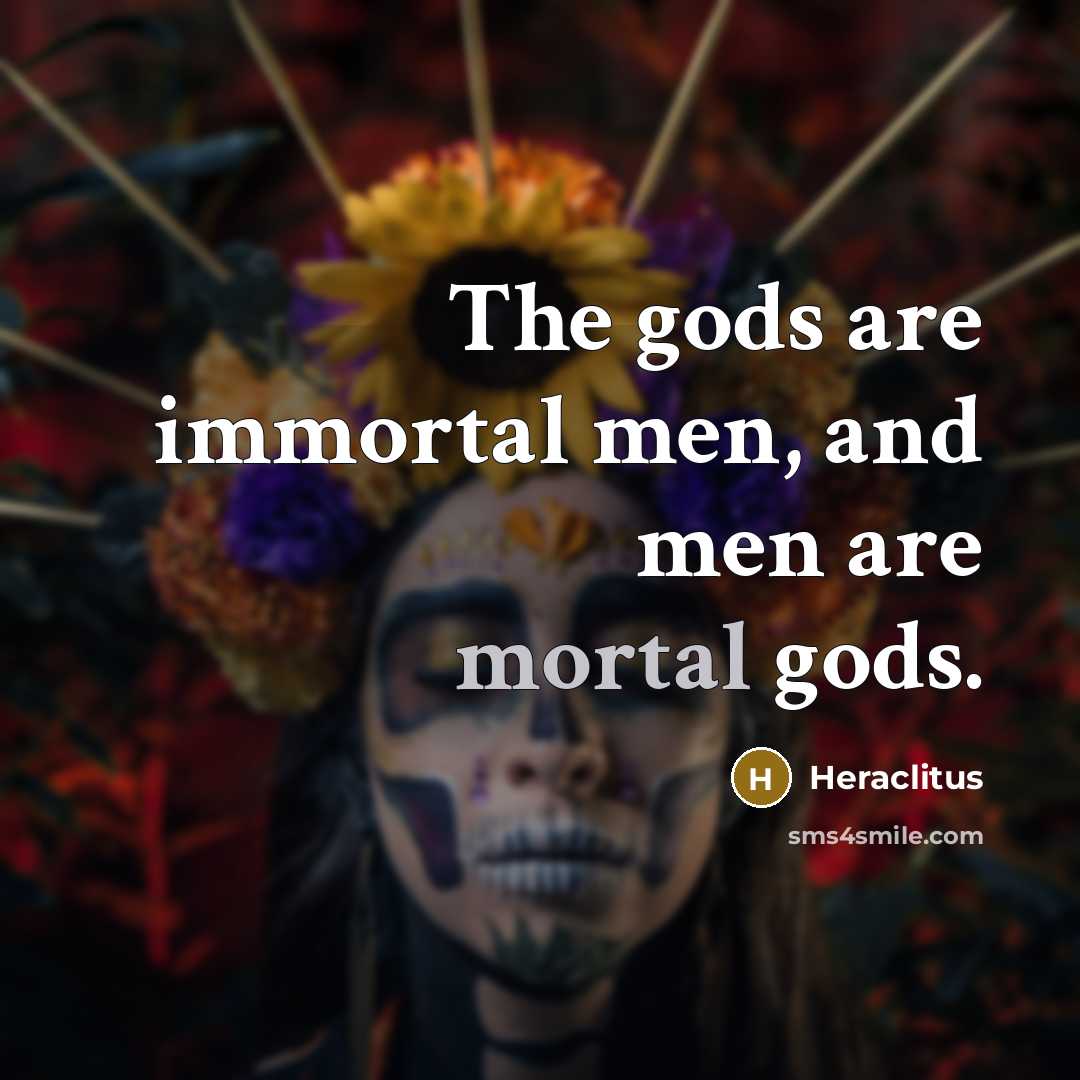 “The gods are immortal men, and men are mortal gods.…” quote by Heraclitus
