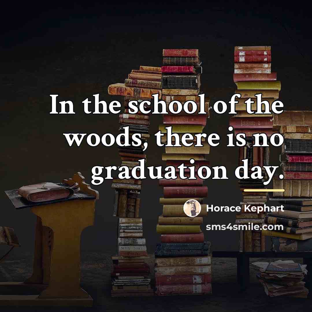 “In the school of the woods, there is no graduation…” quote by Horace Kephart