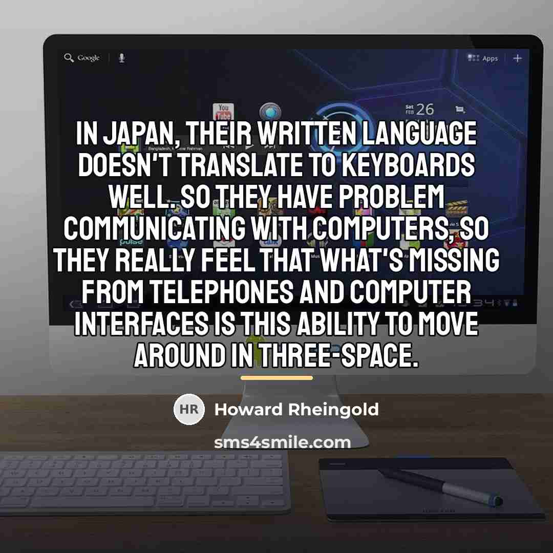 “In Japan, their written language doesn't translate to keyboards well.…” quote by Howard Rheingold