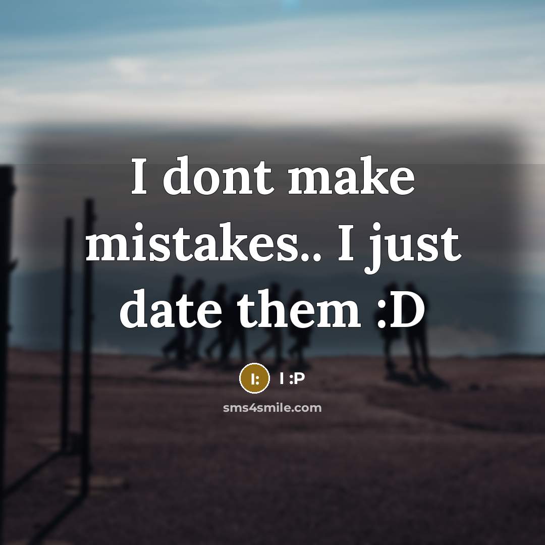 “I dont make mistakes.. I just date them :D…” quote by I :P