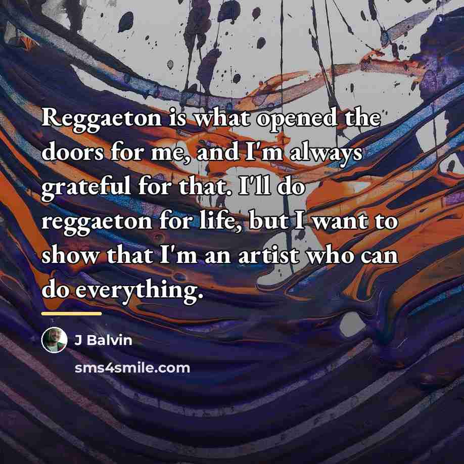 “Reggaeton is what opened the doors for me, and I'm…” quote by J Balvin