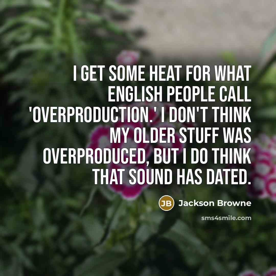 “I get some heat for what English people call 'overproduction.'…” quote by Jackson Browne