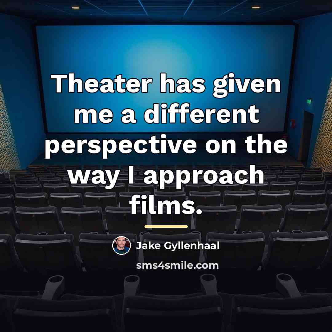 “Theater has given me a different perspective on the way…” quote by Jake Gyllenhaal