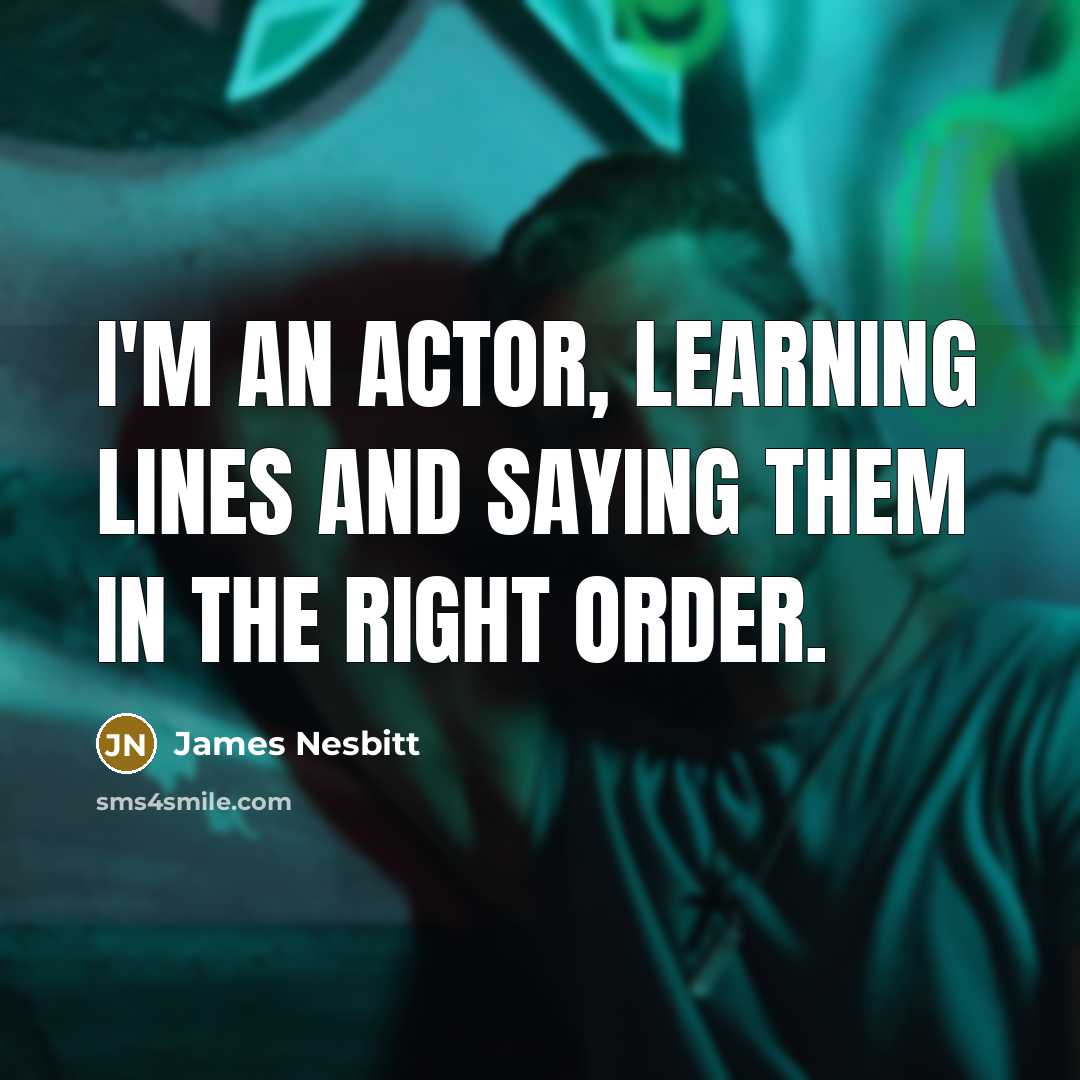 “I'm an actor, learning lines and saying them in the…” quote by James Nesbitt