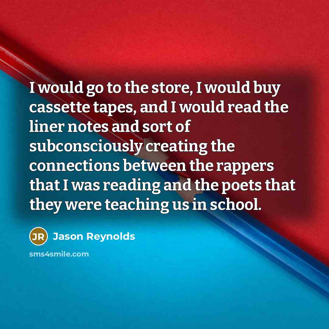 “I would go to the store, I would buy cassette…” quote by Jason Reynolds