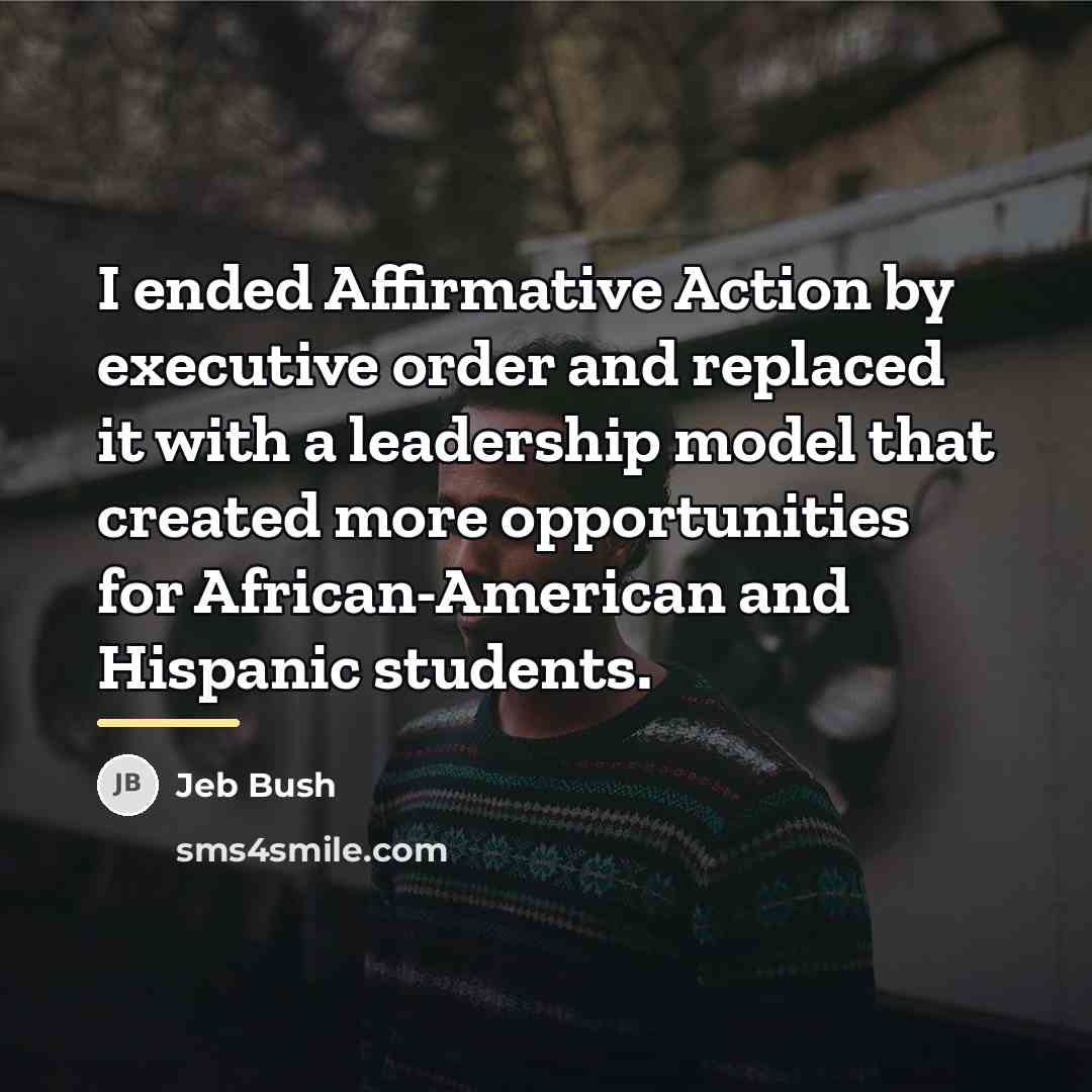 “I ended Affirmative Action by executive order and replaced it…” quote by Jeb Bush