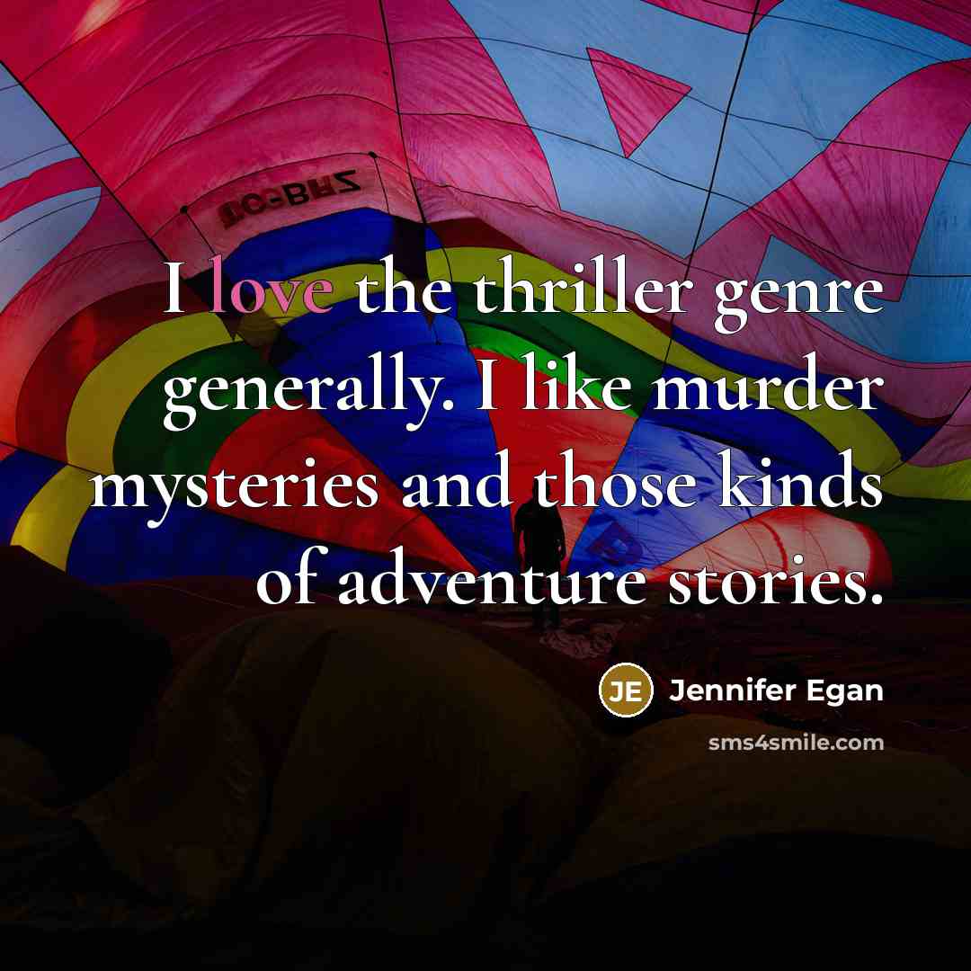 “I love the thriller genre generally. I like murder mysteries…” quote by Jennifer Egan