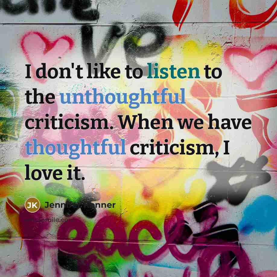 “I don't like to listen to the unthoughtful criticism. When…” quote by Jennifer Konner