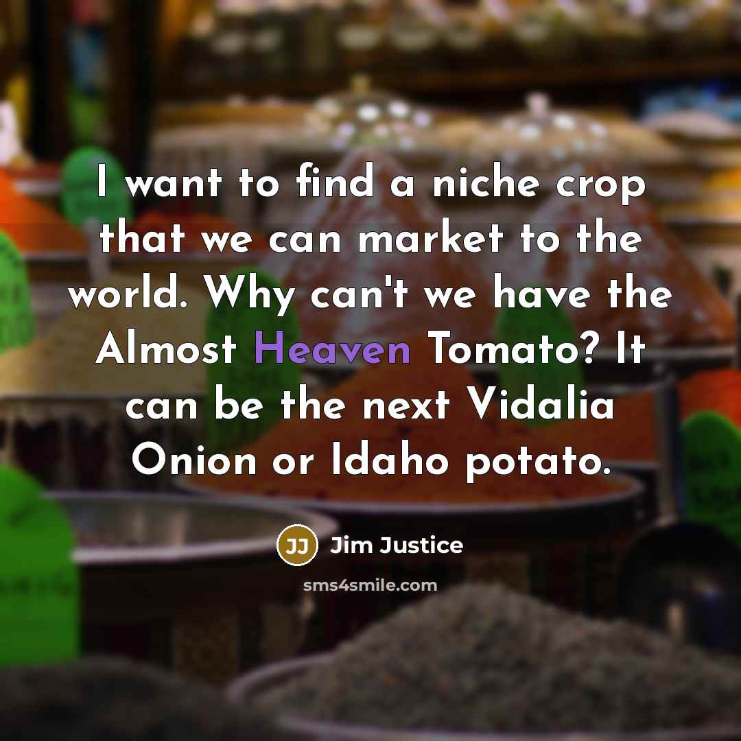 “I want to find a niche crop that we can…” quote by Jim Justice