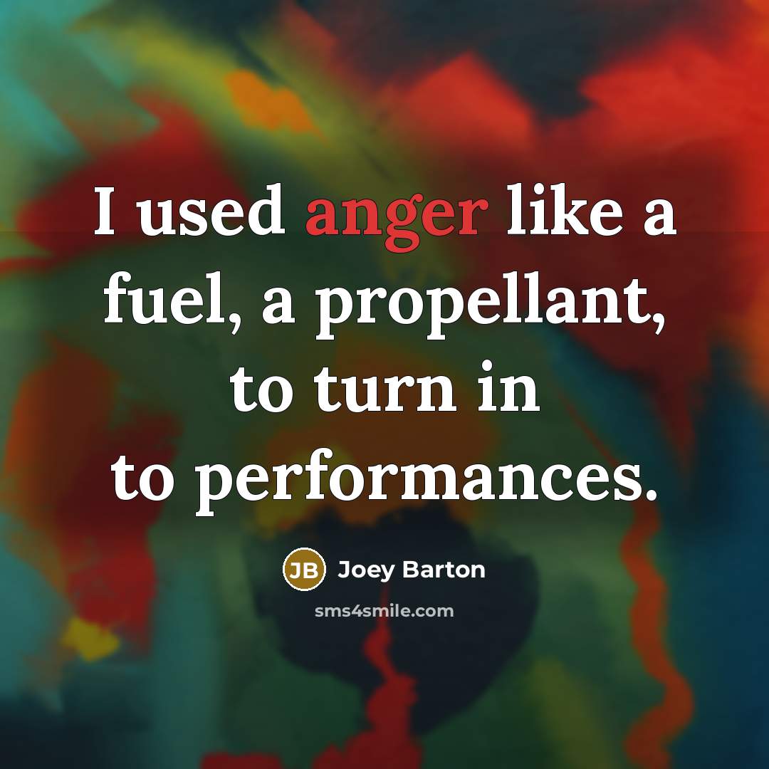“I used anger like a fuel, a propellant, to turn…” quote by Joey Barton