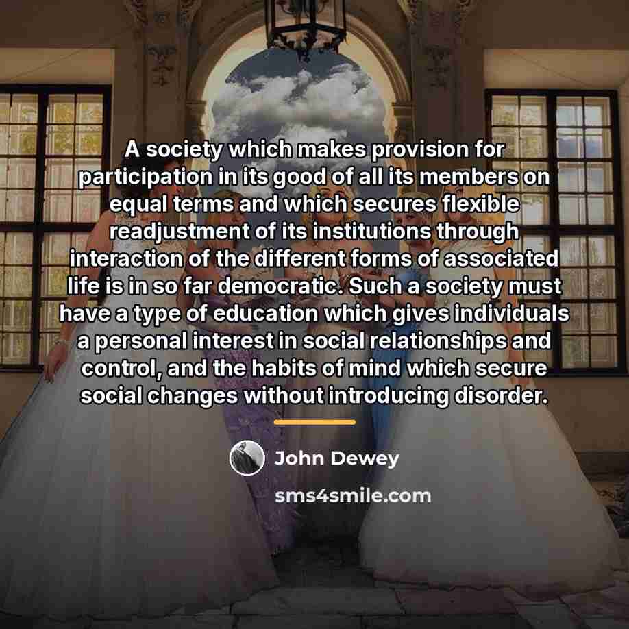 “A society which makes provision for participation in its good…” quote by John Dewey