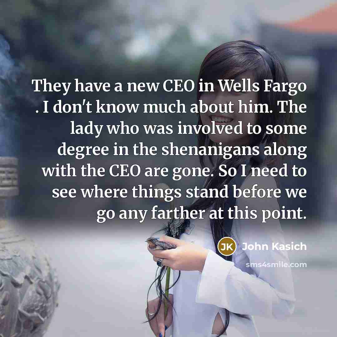 “They have a new CEO in Wells Fargo . I…” quote by John Kasich
