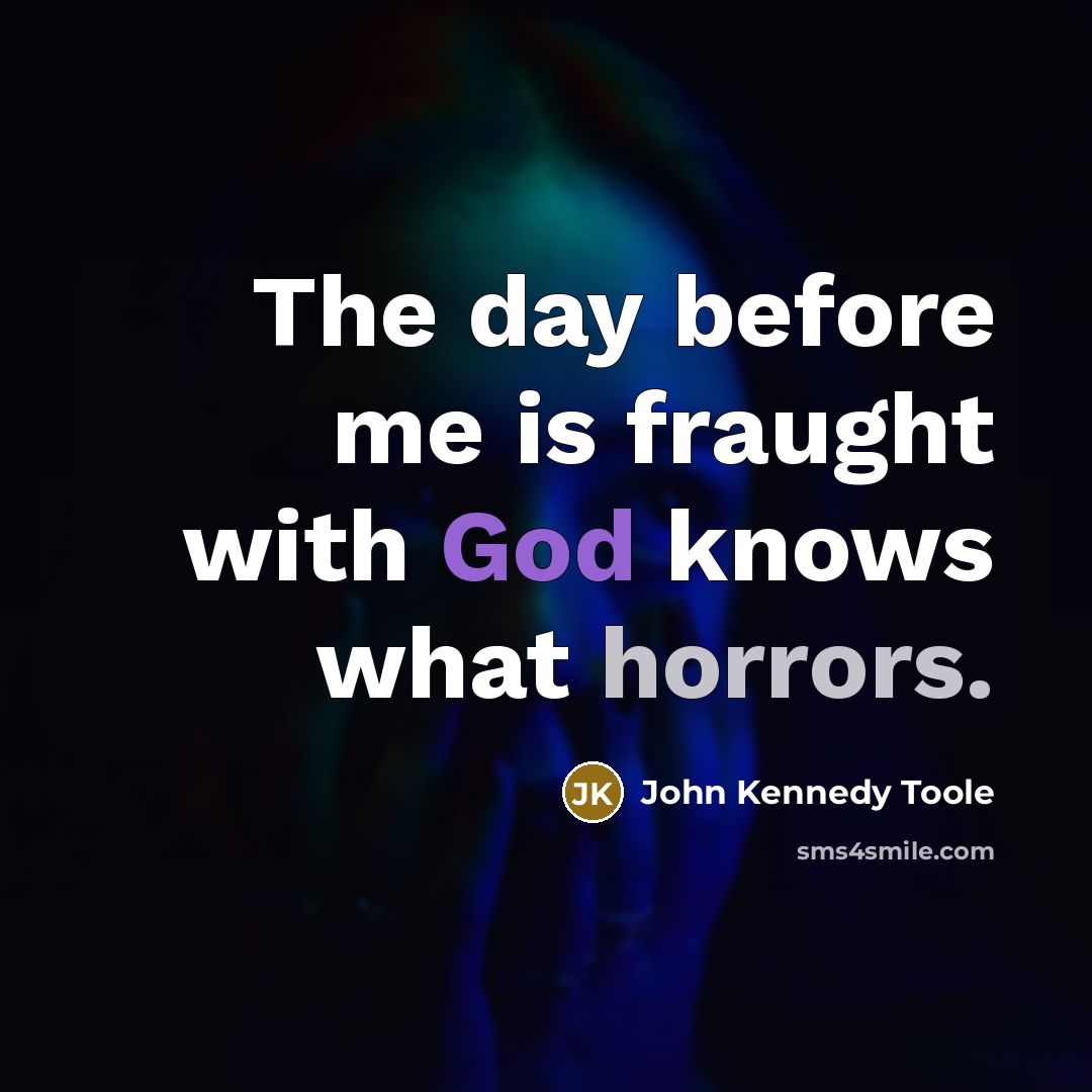 “The day before me is fraught with God knows what…” quote by John Kennedy Toole