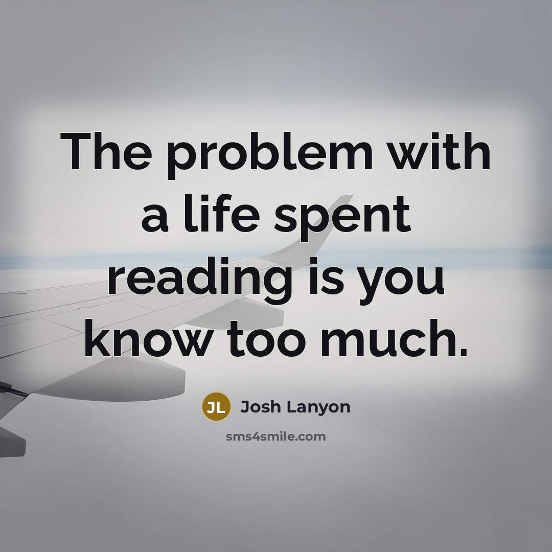 “The problem with a life spent reading is you know…” quote by Josh Lanyon