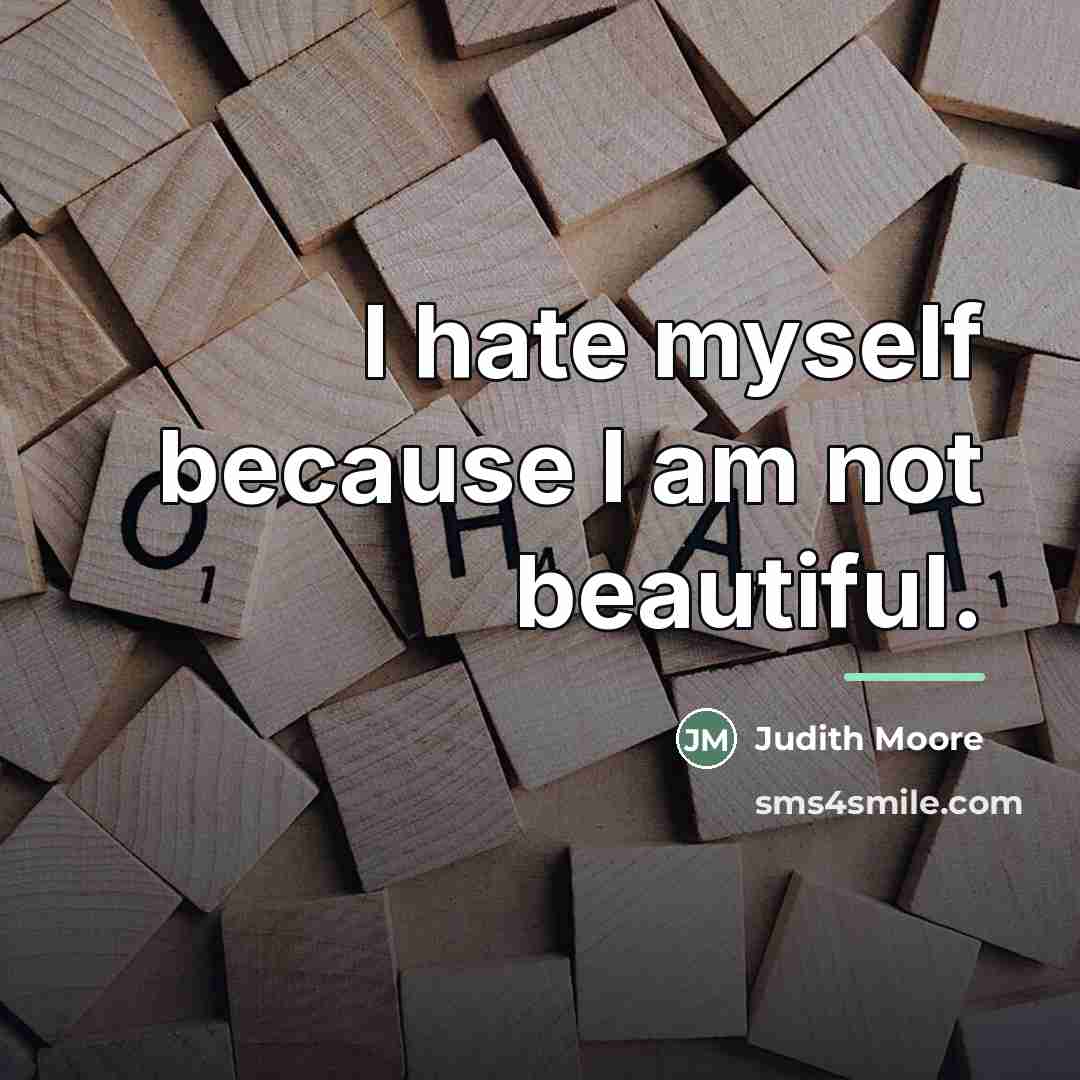 “I hate myself because I am not beautiful.…” quote by Judith Moore