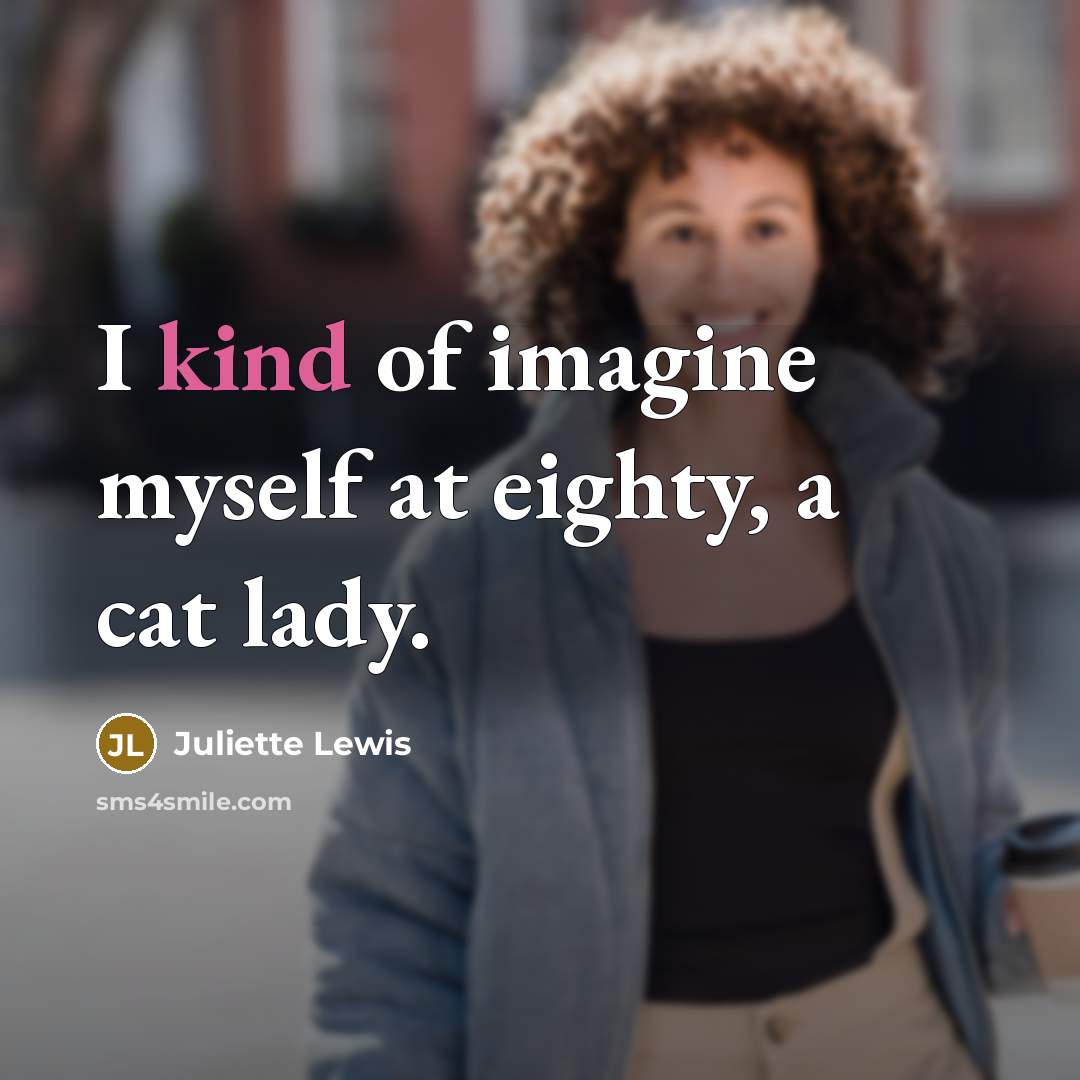 “I kind of imagine myself at eighty, a cat lady.…” quote by Juliette Lewis