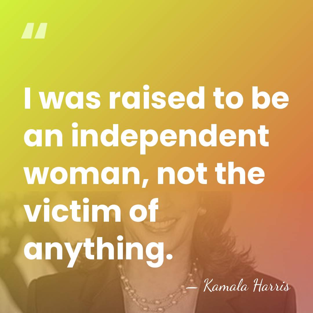 I was raised to be an independent woman, not the victim of&hellip; - Kamala Harris