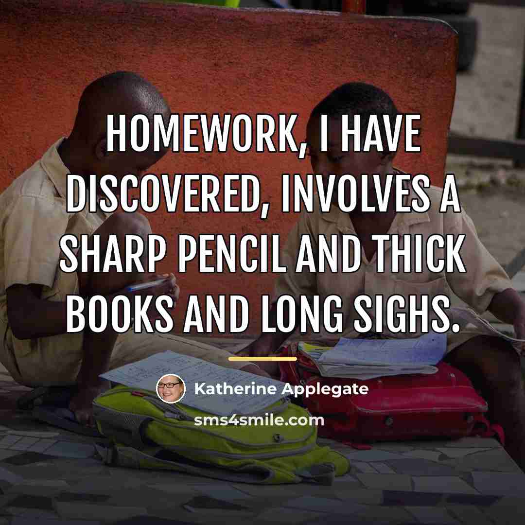 “Homework, I have discovered, involves a sharp pencil and thick…” quote by Katherine Applegate