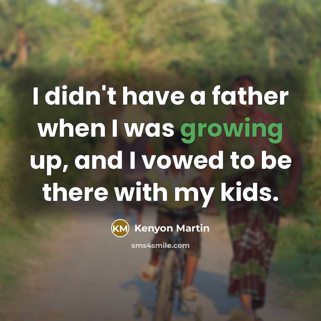 “I didn't have a father when I was growing up,…” quote by Kenyon Martin