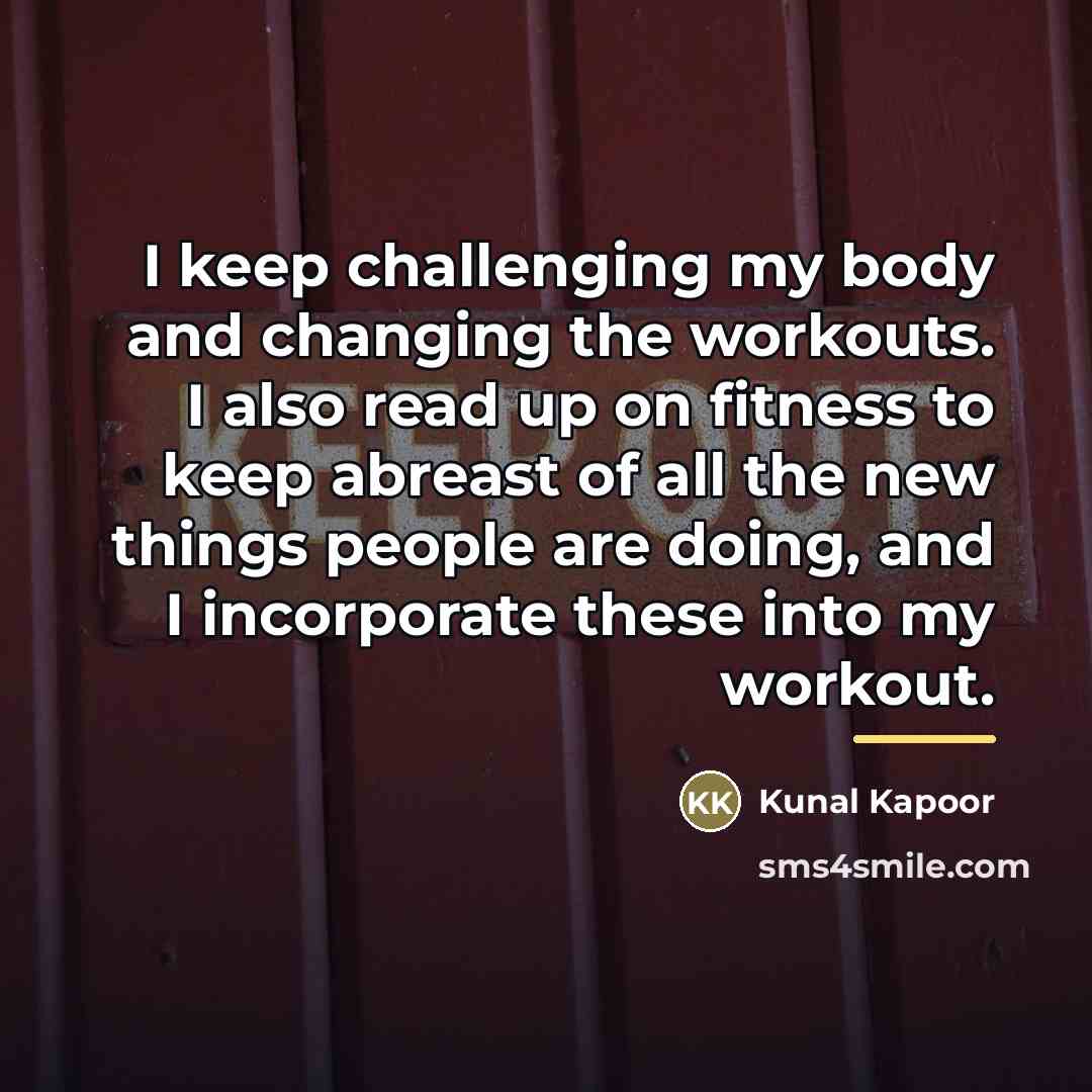 “I keep challenging my body and changing the workouts. I…” quote by Kunal Kapoor