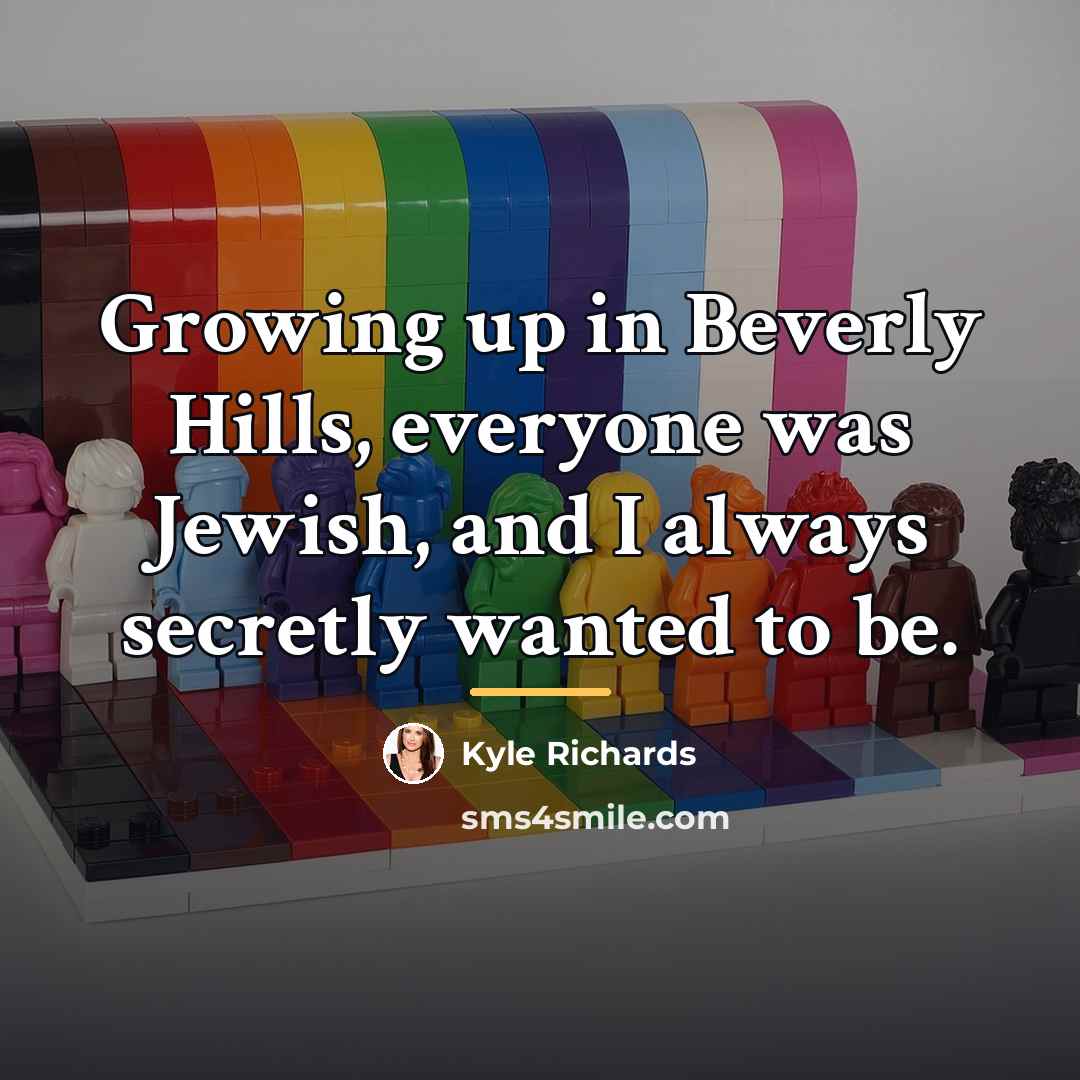 “Growing up in Beverly Hills, everyone was Jewish, and I…” quote by Kyle Richards