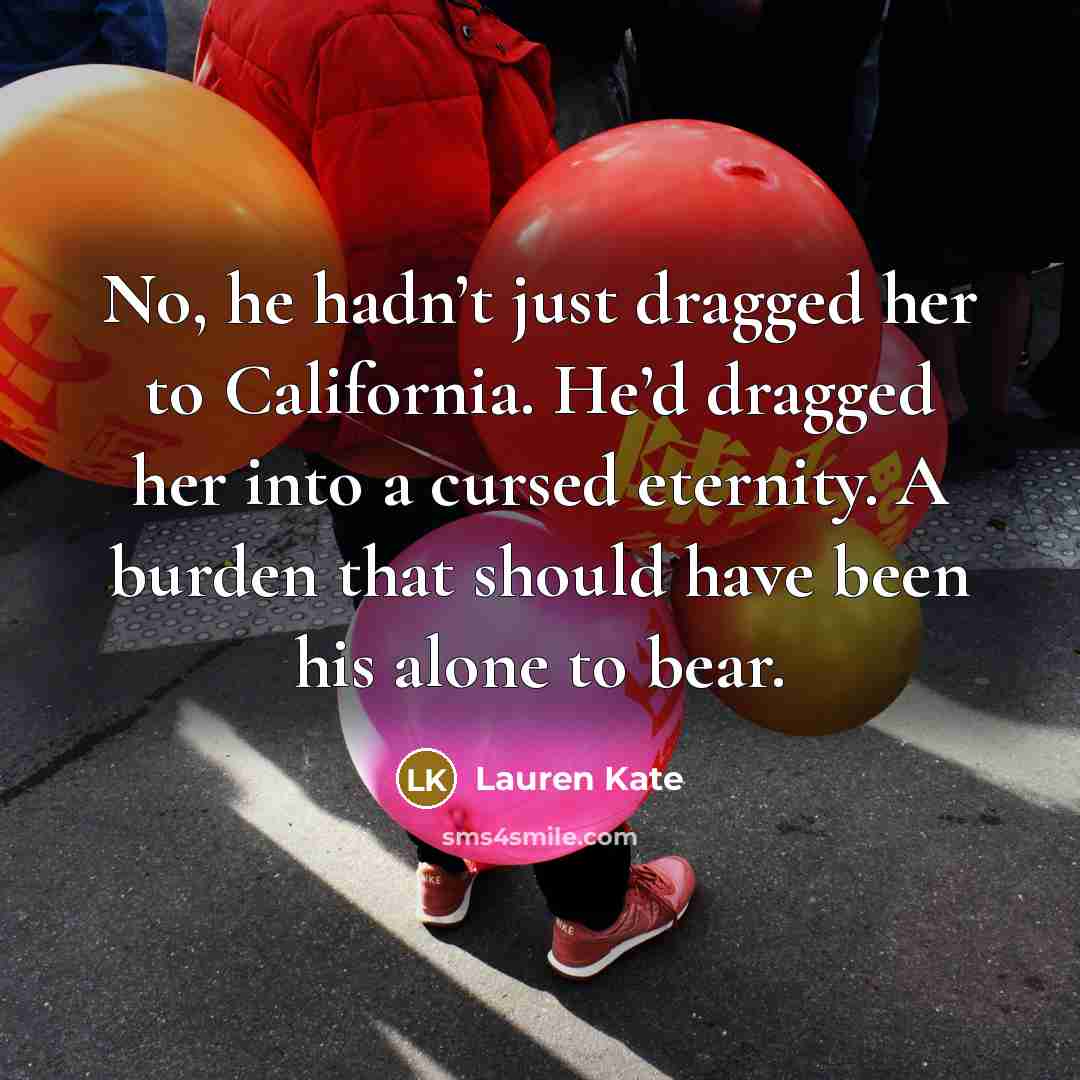 “No, he hadn’t just dragged her to California. He’d dragged…” quote by Lauren Kate