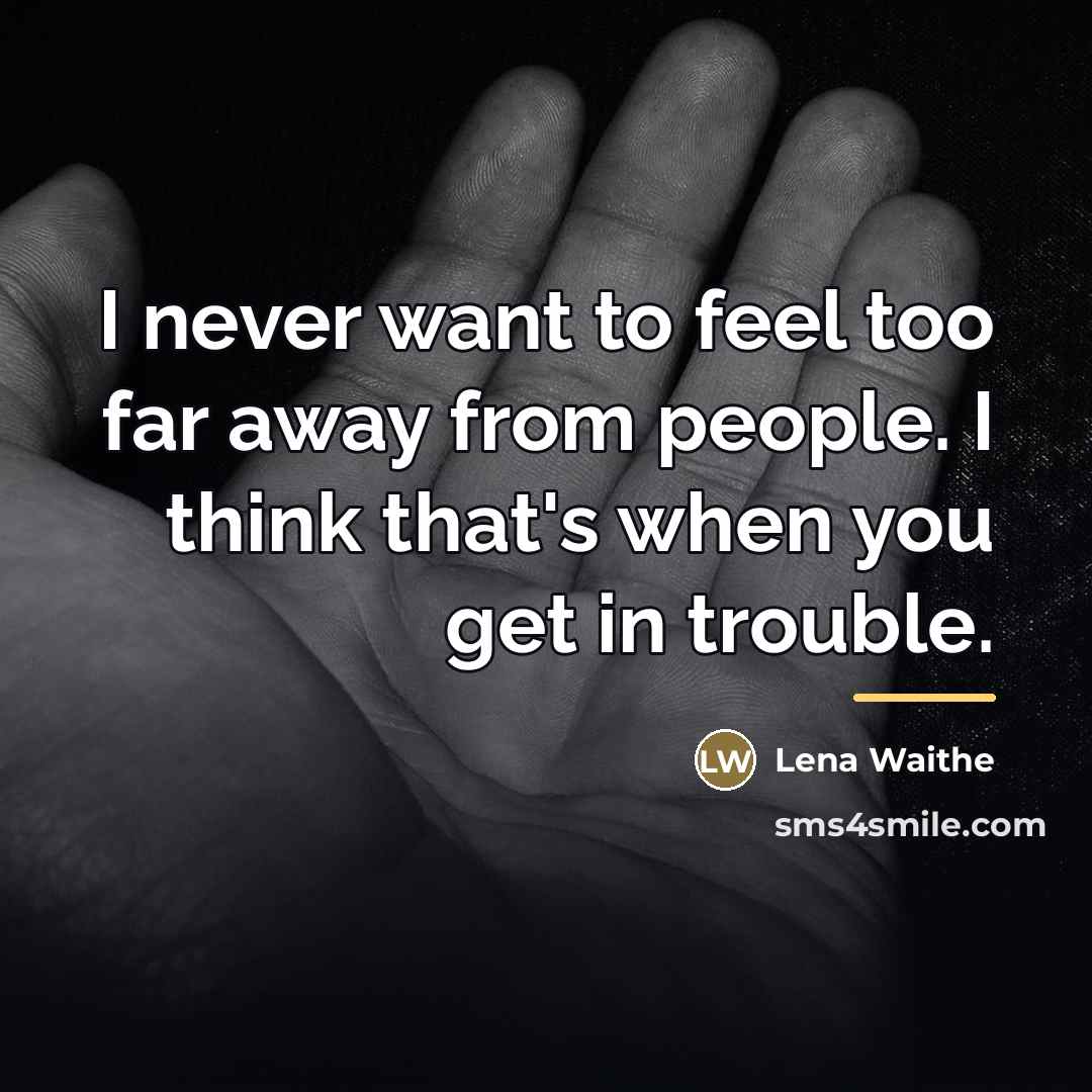 “I never want to feel too far away from people.…” quote by Lena Waithe